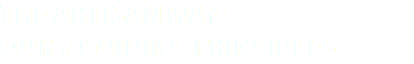 The artisan Way: Our 7 Guiding Principles